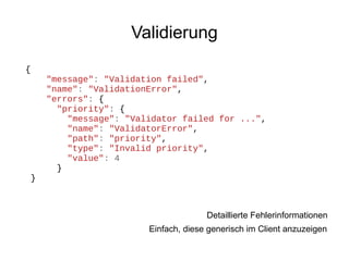 Validierung
{
"message": "Validation failed",
"name": "ValidationError",
"errors": {
"priority": {
"message": "Validator failed for ...",
"name": "ValidatorError",
"path": "priority",
"type": "Invalid priority",
"value": 4
}
}

Detaillierte Fehlerinformationen
Einfach, diese generisch im Client anzuzeigen

 