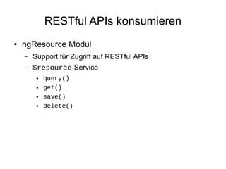 RESTful APIs konsumieren
●

ngResource Modul
–

Support für Zugriff auf RESTful APIs

–

$resource-Service
●
●
●
●

query()
get()
save()
delete()

 