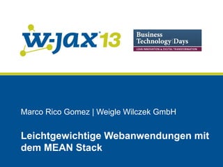 Marco Rico Gomez | Weigle Wilczek GmbH

Leichtgewichtige Webanwendungen mit
dem MEAN Stack

 