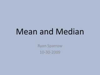Mean and Median Ryan Sparrow 10-30-2009 
