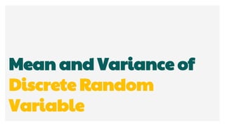 Mean and Variance of
Discrete Random
Variable
 