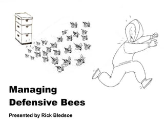 Managing
Defensive Bees
Presented by Rick Bledsoe
 