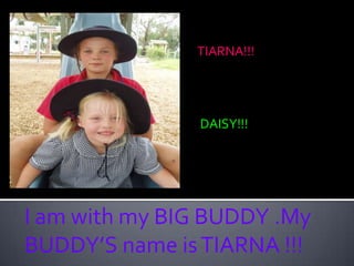 TIARNA!!! DAISY!!! I am with my BIG BUDDY .My BUDDY’S name is TIARNA !!! 