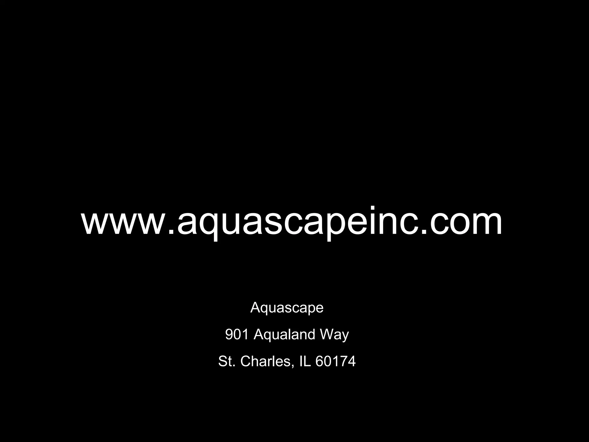 www.aquascapeinc.com Aquascape 901 Aqualand Way St. Charles, IL 60174