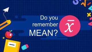 Do you
remember
MEAN? 𝑥
 