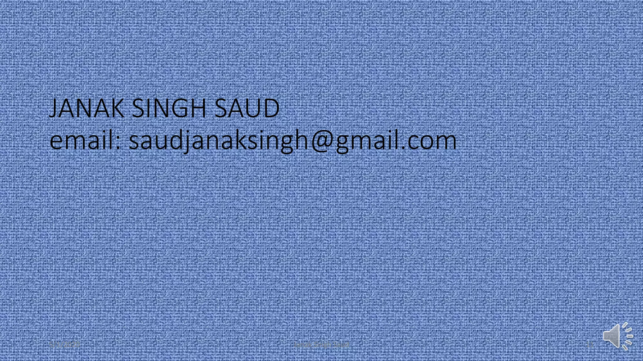 JANAK SINGH SAUD
email: saudjanaksingh@gmail.com
5/1/2020 Janak Singh Saud 11
 