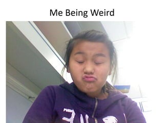 Me Being Weird
 
