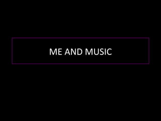 ME AND MUSIC
 