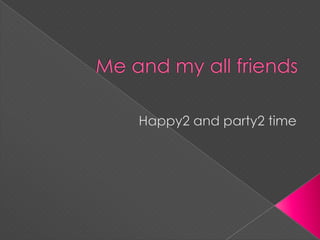 Me and my all friends Happy2 and party2 time 
