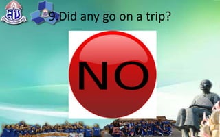 9.Didanygoonatrip?
 