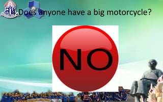 4.Doesanyonehaveabigmotorcycle?
 