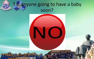 7.Isanyonegoingtohaveababy
soon?
 