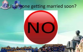 8.Isanyonegettingmarriedsoon?
 