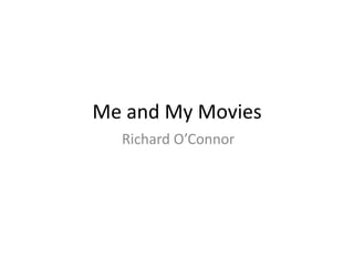 Me and My Movies
Richard O’Connor
 