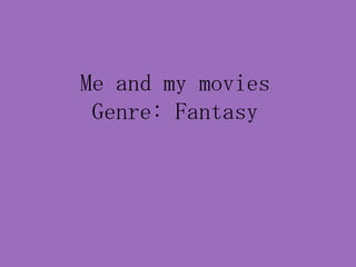 Me and my movies
 Genre: Fantasy
 
