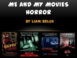 By Liam Belch
ME AND MY MOVIES
HORROR
 
