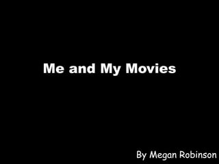 Me and My Movies
By Megan Robinson
 