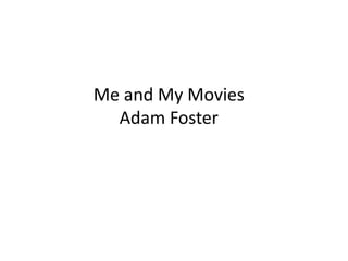 Me and My Movies
Adam Foster
 