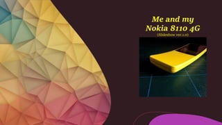 Me and my
Nokia 8110 4G
(Slideshow ver.1.0)
 