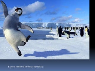 E que o melhor é se deixar ser feliz (:
 