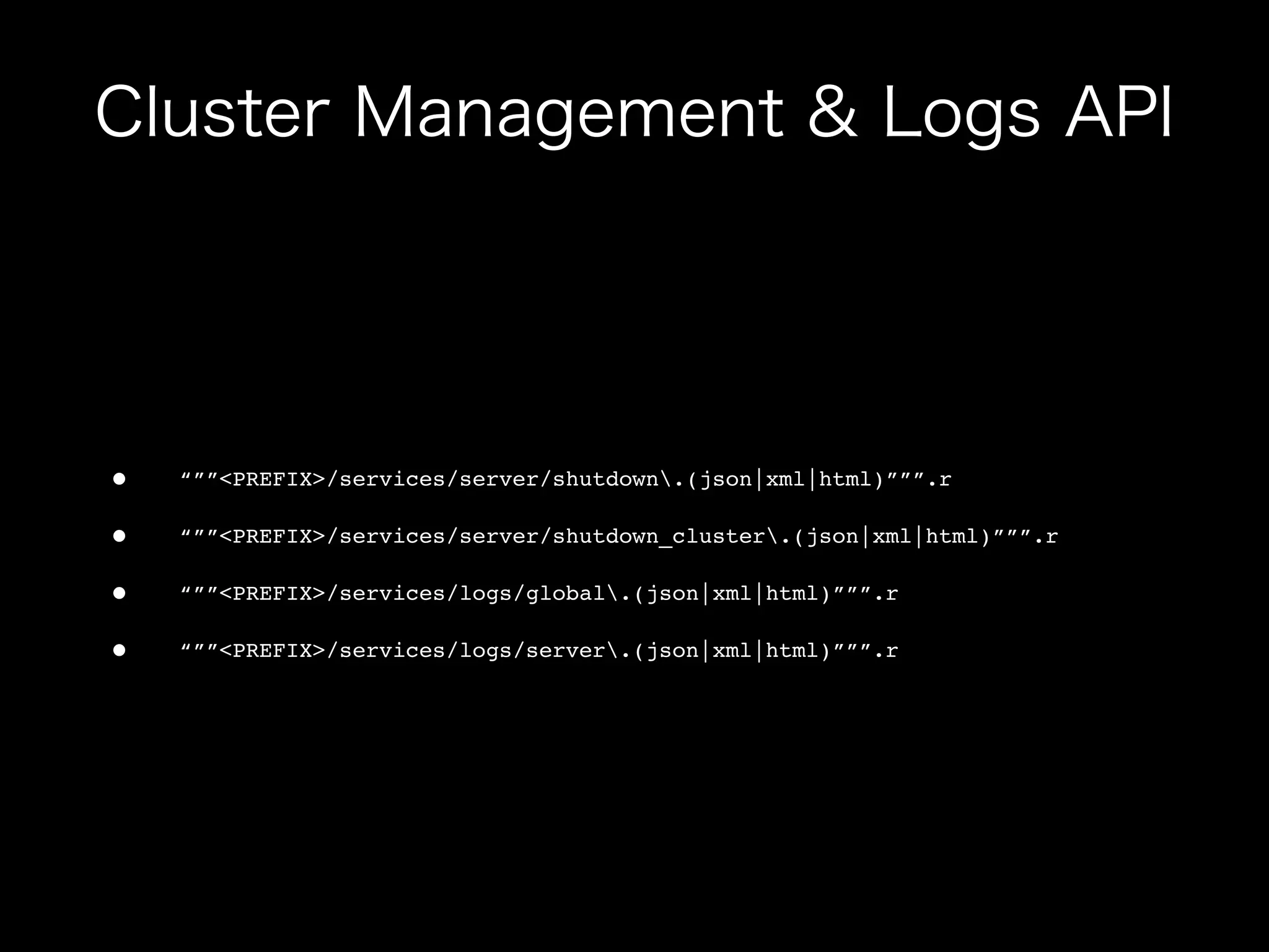•   “””<PREFIX>/services/server/shutdown.(json|xml|html)”””.r

•   “””<PREFIX>/services/server/shutdown_cluster.(json|xml|html)”””.r

•   “””<PREFIX>/services/logs/global.(json|xml|html)”””.r

•   “””<PREFIX>/services/logs/server.(json|xml|html)”””.r
 