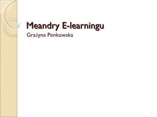 Meandry E-learningu Grażyna Penkowska 