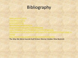 Bibliography
www.nzhistory.net.nz
www.history-nz.org
www.timelines.ws
www.treatyofwaitangi.net.nz
www.wikipedia.org/wiki/TreatyOfWaitangi
www.newzealand.com/travel/history-treaty-of-waitangi
http://www.stuff.co.nz/taranaki-daily-news/life-style/4004019/Maori-adapt-to-
change
http://homepages.paradise.net.nz/nzealand/history.html
The Way We Were Hauraki Gulf Kristen Warner Hodder Moa Beckrett
 