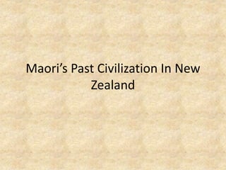 Maori’s Past Civilization In New
Zealand
 