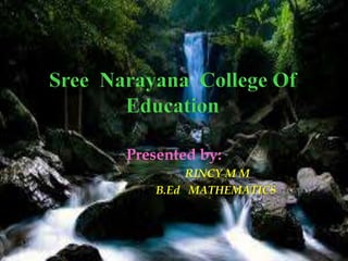 Presented by:
RINCY M M
B.Ed MATHEMATICS
 