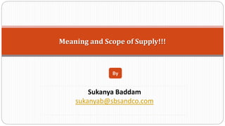 Meaning and Scope of Supply!!!
By
Sukanya Baddam
sukanyab@sbsandco.com
 