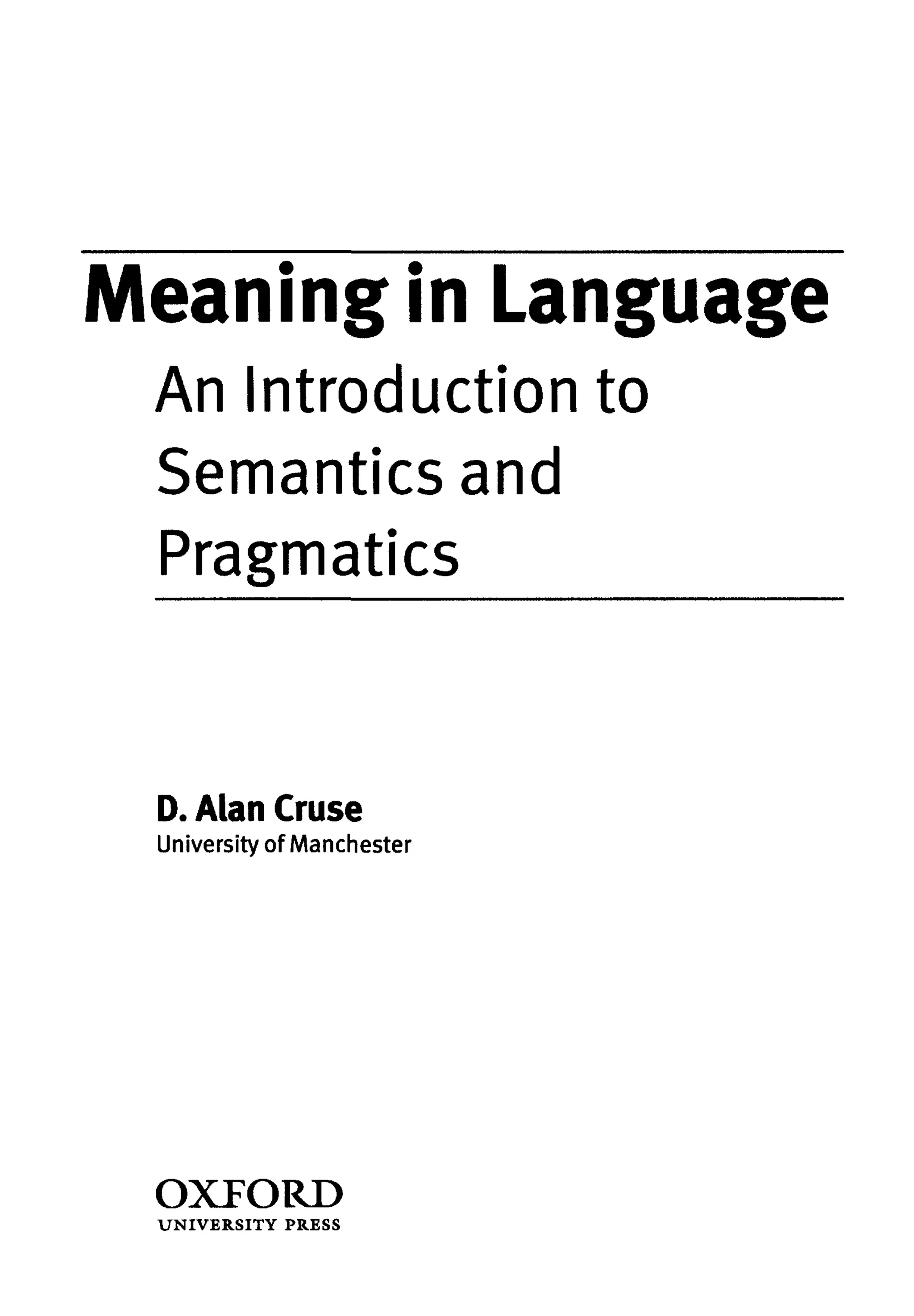 Meaning in Language
An Introduction to
Semantics and
Pragmatics
D.Alan Cruse
University of Manchester
OXFORD
UNIVERSITY PRESS
 