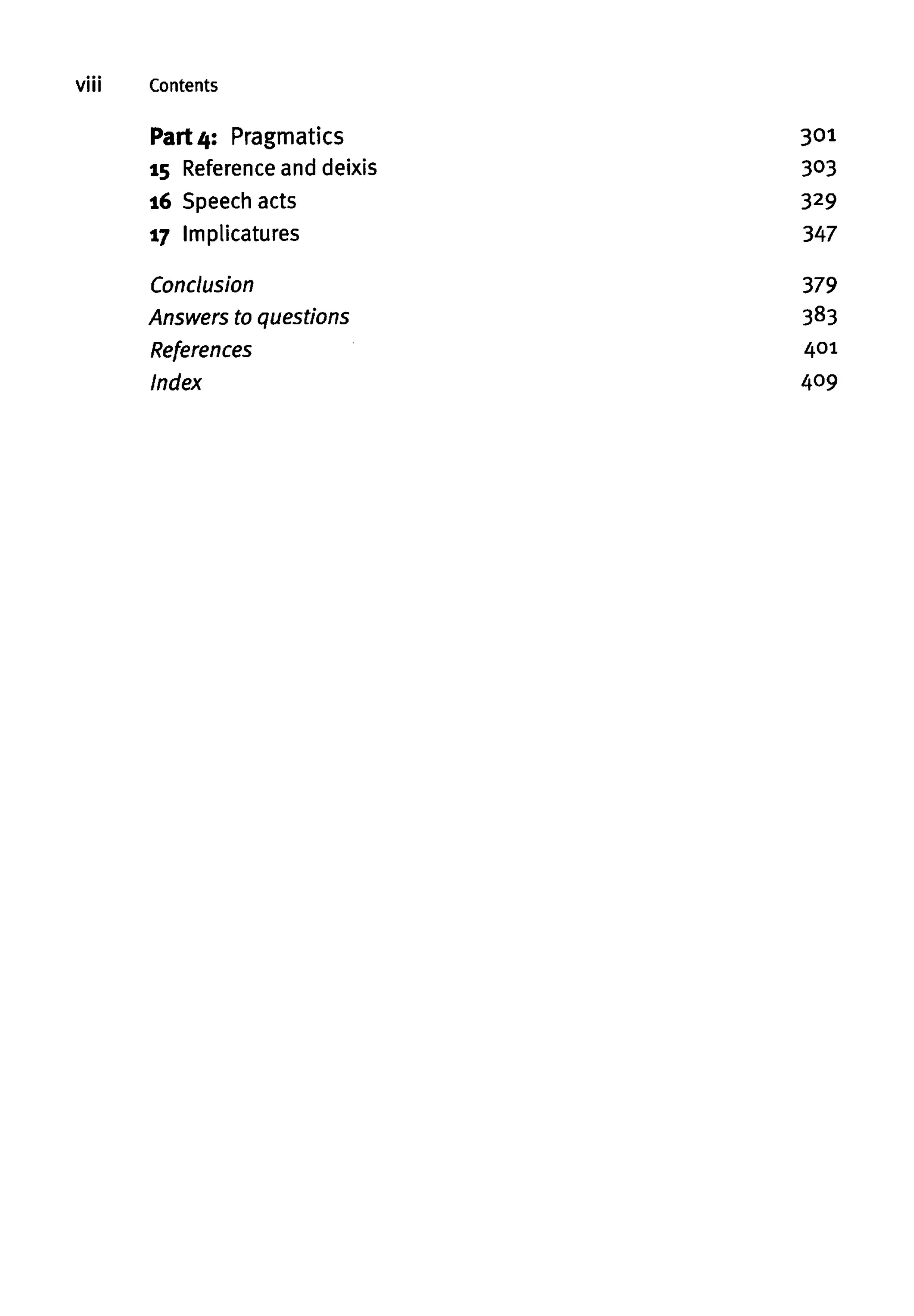 viii Contents
Part 4: Pragmatics
15 Referenceand deixis
16 Speech acts
17 Implicatures
Conclusion
Answers to questions
References
Index
301
303
329
347
379
383
401
409
 