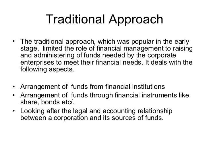 limitations of traditional approach to finance decisions Traditional approach the limitations of this approach fall into the following categories in the absence of these crucial aspects in the finance function, the traditional approach implied a very narrow scope of financial management the modern or new approach provides a solution to all these aspects of financial management. limitations of traditional approach to finance decisions Traditional approach the limitations of this approach fall into the following categories in the absence of these crucial aspects in the finance function, the traditional approach implied a very narrow scope of financial management the modern or new approach provides a solution to all these aspects of financial management.