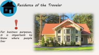 For business purposes,
it is important to
know where people
live.
Residence of the Traveler
 