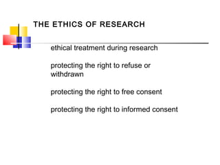 ethical treatment during research
protecting the right to refuse or
withdrawn
protecting the right to free consent
protect...