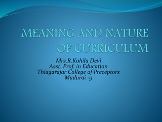 Mrs.R.Kohila Devi
Asst. Prof. in Education
Thiagarajar College of Preceptors
Madurai -9
 