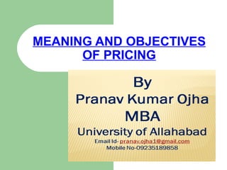 MEANING AND OBJECTIVES
      OF PRICING
 