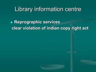 Library information centre
 Reprographic services
clear violation of indian copy right act
 
