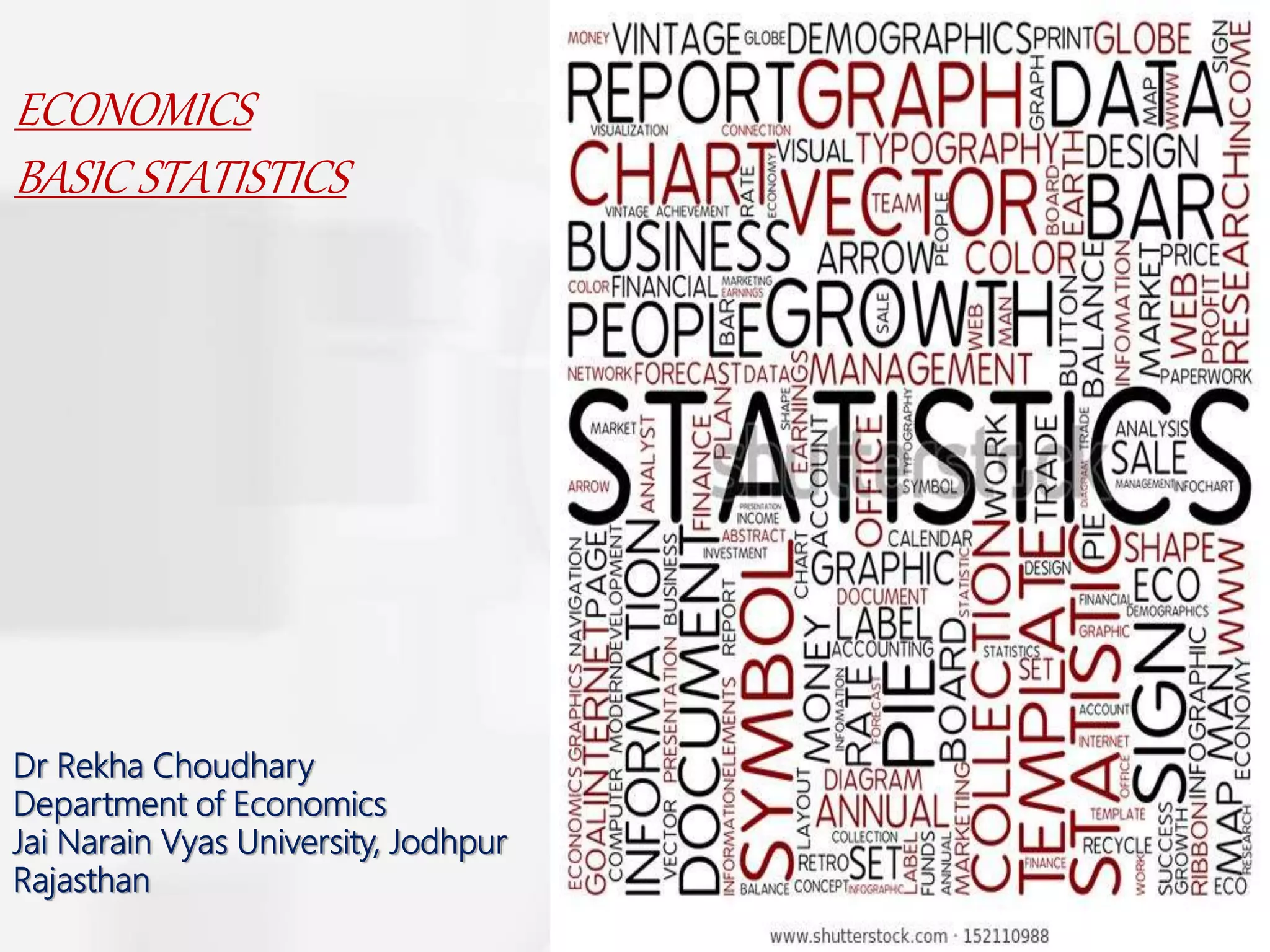 1
ECONOMICS
BASIC STATISTICS
Dr Rekha Choudhary
Department of Economics
Jai Narain Vyas University, Jodhpur
Rajasthan
 
