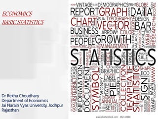 1
ECONOMICS
BASIC STATISTICS
Dr Rekha Choudhary
Department of Economics
Jai Narain Vyas University, Jodhpur
Rajasthan
 