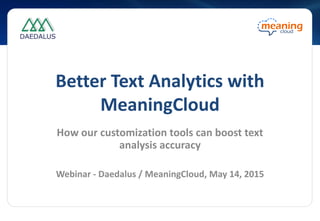 Better Text Analytics with
MeaningCloud
How our customization tools can boost text
analysis accuracy
Webinar - Daedalus / MeaningCloud, May 14, 2015
 