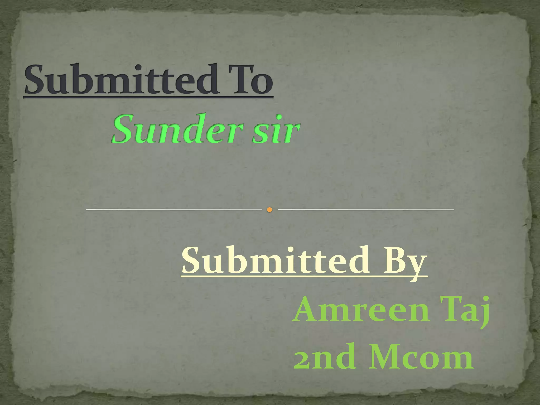 Submitted By
Amreen Taj
2nd Mcom
 