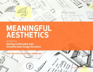 MEANINGFUL
AESTHETICS
A Guide to
Getting Comfortable with
Uncomfortable Design Decisions
Chris Collins | Director of Design, Kaleidoscope
 