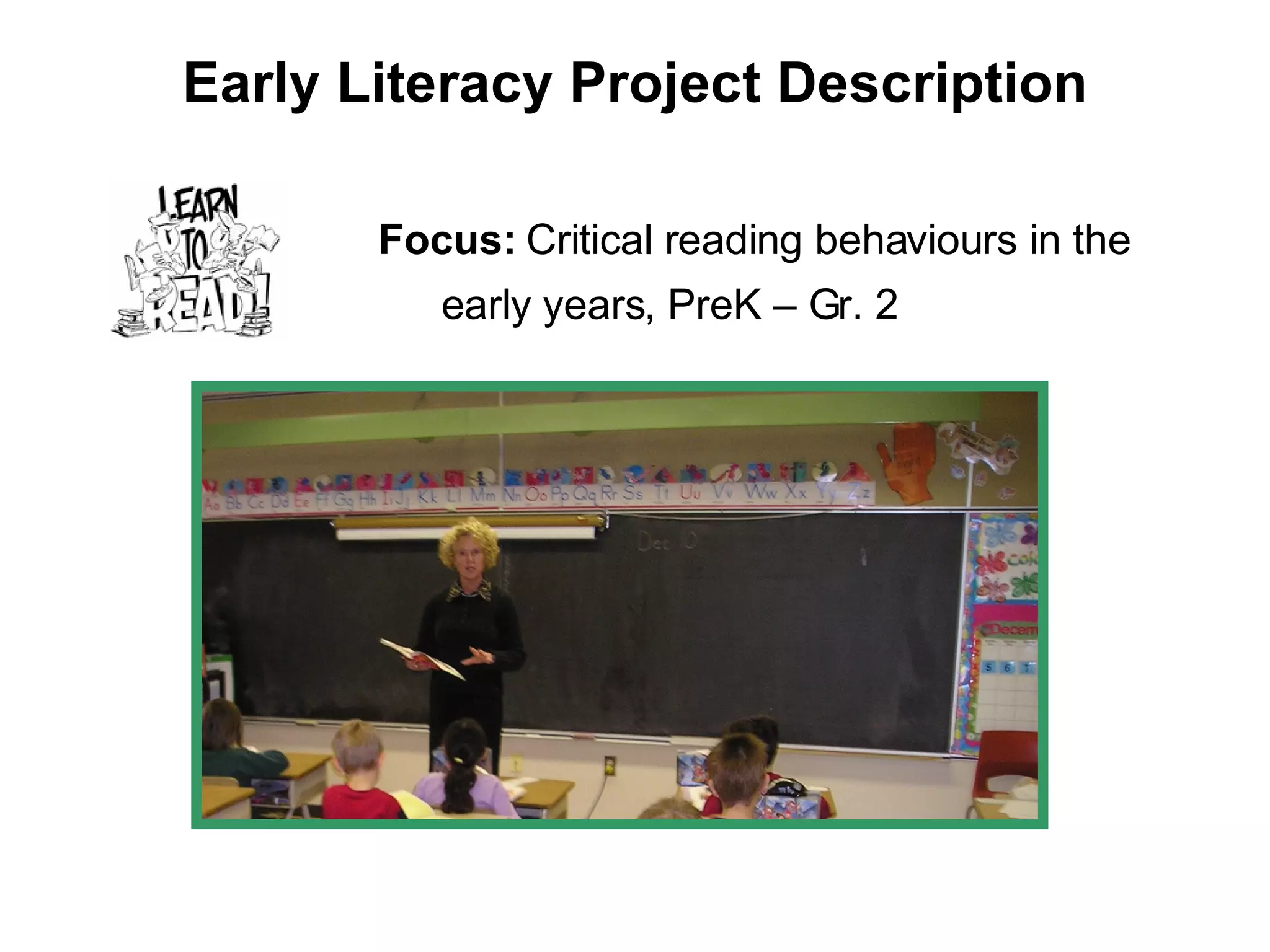 Early Literacy Project Description Focus:  Critical reading behaviours in the  early years, PreK – Gr. 2 