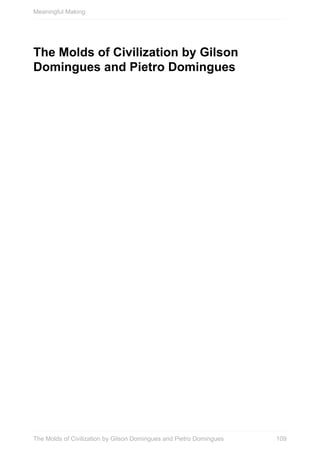The	Molds	of	Civilization	by	Gilson
Domingues	and	Pietro	Domingues
Meaningful	Making
109The	Molds	of	Civilization	by	Gilson	Domingues	and	Pietro	Domingues
 