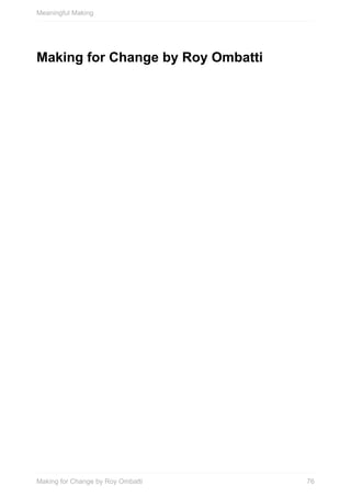 Making	for	Change	by	Roy	Ombatti
Meaningful	Making
76Making	for	Change	by	Roy	Ombatti
 