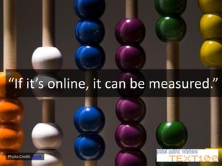 “If it’s online, it can be measured.”



Photo Credit: Ansik
 
