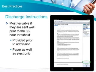 Best Practices

Discharge Instructions
 Most valuable if
they are sent well
prior to the 36hour threshold
 Provided prio...