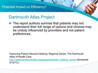 Potential Impact on Efficiency?

Dartmouth Atlas Project
 The report authors surmise that patients may not
understand the...