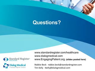 Questions?
www.standardregister.com/healthcare
www.dialogmedical.com
www.EngagingPatient.org (slides posted here)
Robbie B...